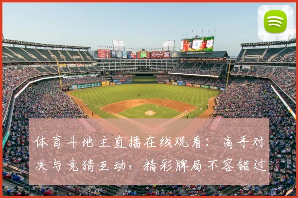 体育斗地主直播在线观看：高手对决与竞猜互动，精彩牌局不容错过！
