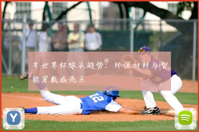 年世界杯球衣趋势：环保材料与智能穿戴成亮点