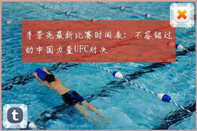 李景亮最新比赛时间表：不容错过的中国力量UFC对决